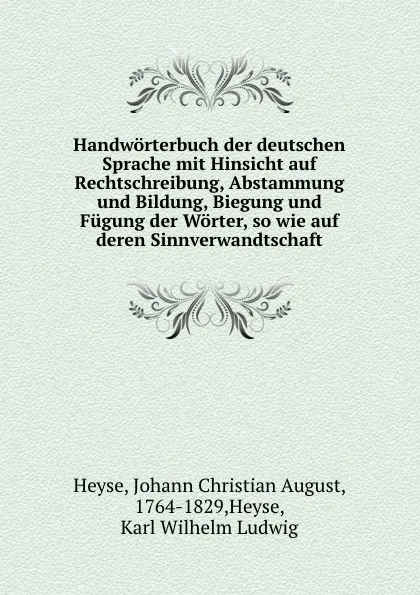 Обложка книги Handworterbuch der deutschen Sprache mit Hinsicht auf Rechtschreibung, Abstammung und Bildung, Biegung und Fugung der Worter, so wie auf deren Sinnverwandtschaft, J.K. Heyse