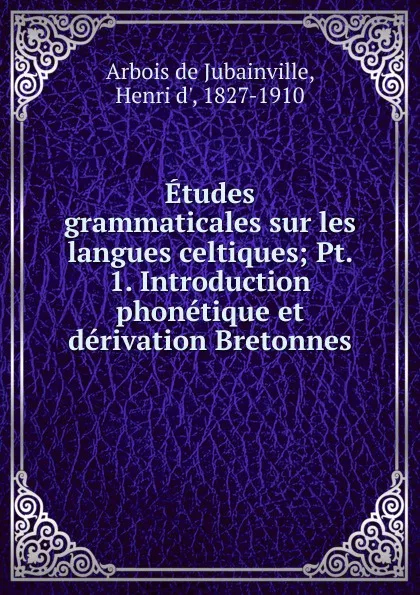 Обложка книги Etudes grammaticales sur les langues celtiques, Henry d'Arbois de Jubainville