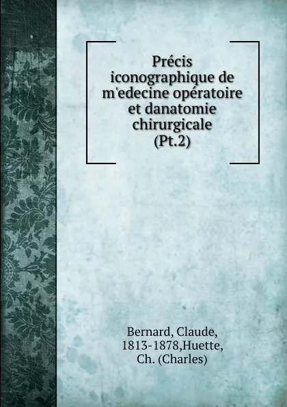 Обложка книги Precis iconographique de m.edecine operatoire et danatomie chirurgicale, Claude Bernard