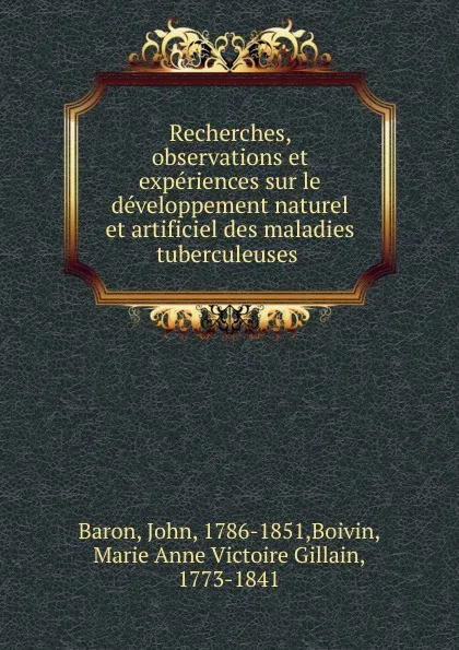 Обложка книги Recherches, observations et experiences sur le developpement naturel et artificiel des maladies tuberculeuses, John Baron