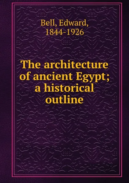 Обложка книги The architecture of ancient Egypt, Edward Bell