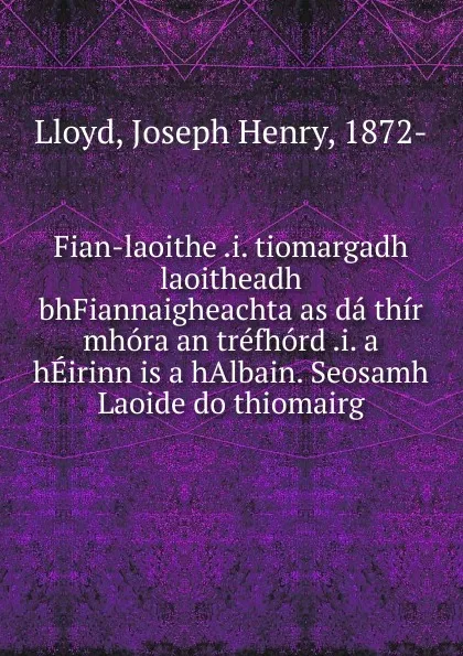 Обложка книги Fian-laoithe i. tiomargadh laoitheadh bhFiannaigheachta as da thir mhora an trefhord i. a hEirinn is a hAlbain. Seosamh Laoide do thiomairg, Joseph Henry Lloyd