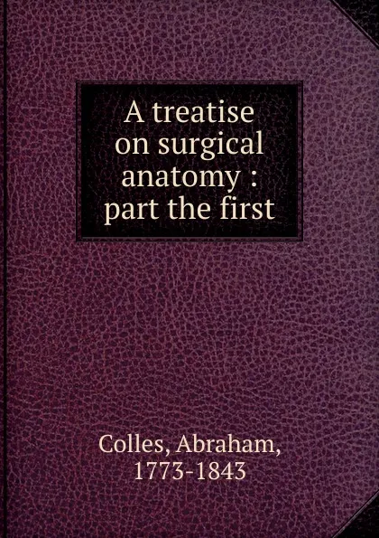 Обложка книги A treatise on surgical anatomy, Abraham Colles