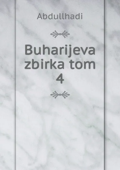 Обложка книги Buharijeva zbirka tom 4, Abdullhadi