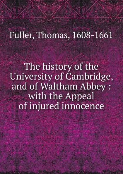 Обложка книги The history of the University of Cambridge, and of Waltham Abbey, Fuller Thomas