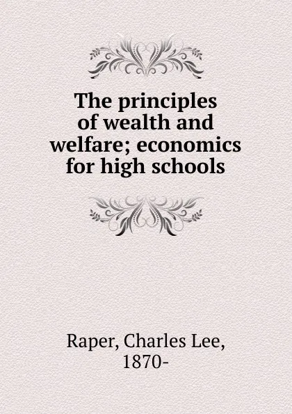 Обложка книги The principles of wealth and welfare, Charles Lee Raper