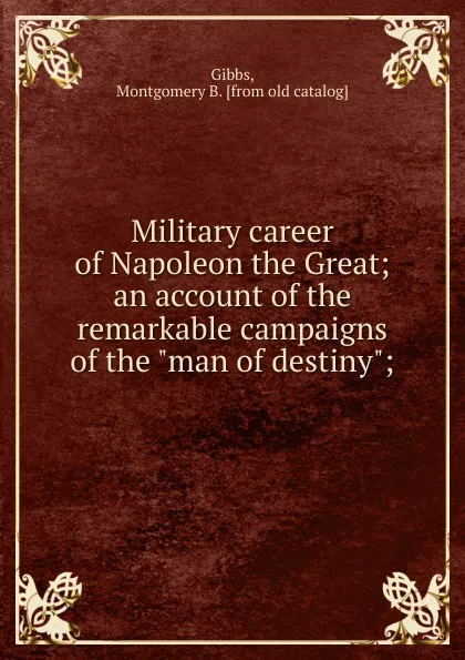 Обложка книги Military career of Napoleon the Great, Montgomery B. Gibbs