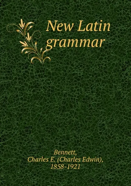 Обложка книги New Latin grammar, Charles Edwin Bennett