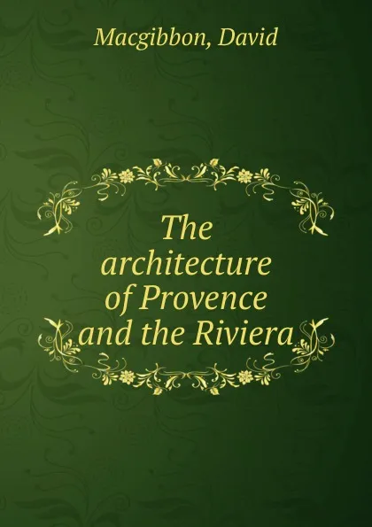 Обложка книги The architecture of Provence and the Riviera, David MacGibbon