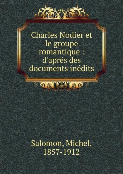 Обложка книги Charles Nodier et le groupe romantique, Michel Salomon