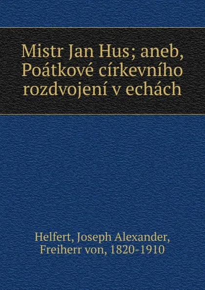 Обложка книги Mistr Jan Hus, Joseph Alexander Helfert