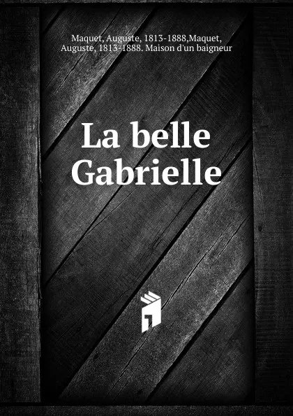 Обложка книги La belle Gabrielle, Auguste Maquet