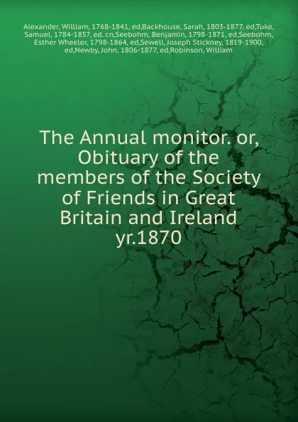 Обложка книги The Annual monitor. Or, Obituary of the members of the Society of Friends in Great Britain and Ireland, William Alexander