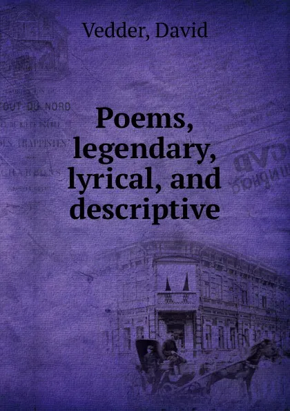 Обложка книги Poems, legendary, lyrical, and descriptive, David Vedder