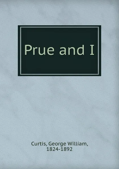 Обложка книги Prue and I, George William Curtis