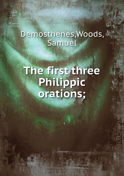 Обложка книги The first three Philippic orations, Woods Demosthenes