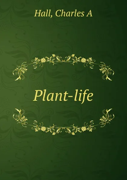 Обложка книги Plant-life, Charles A. Hall