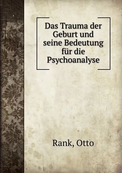 Обложка книги Das Trauma der Geburt und seine Bedeutung fur die Psychoanalyse, Otto Rank