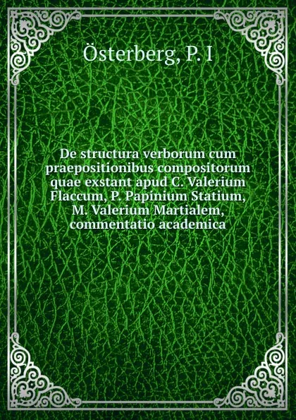 Обложка книги De structura verborum cum praepositionibus compositorum quae exstant apud C. Valerium Flaccum, P. Papinium Statium, M. Valerium Martialem, commentatio academica, P.I. Österberg