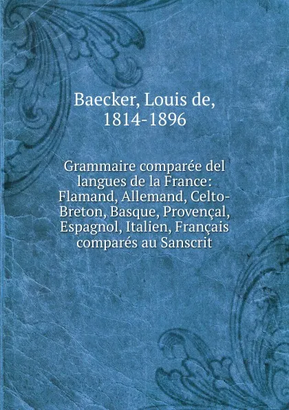 Обложка книги Grammaire comparee del langues de la France, Louis de Baecker