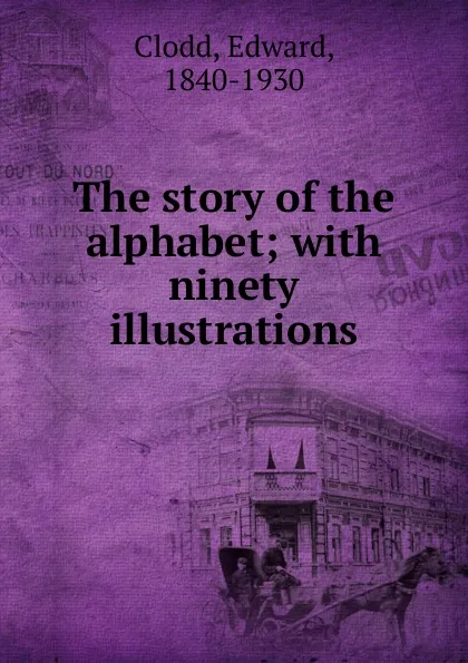 Обложка книги The story of the alphabet, Clodd Edward