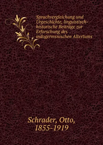 Обложка книги Sprachvergleichung und Urgeschichte, linguistisch-historische Beitrage zur Erforschung des indogermsnischen Altertums, Otto Schrader