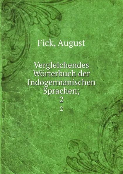 Обложка книги Vergleichendes Worterbuch der Indogermanischen Sprachen, August Fick