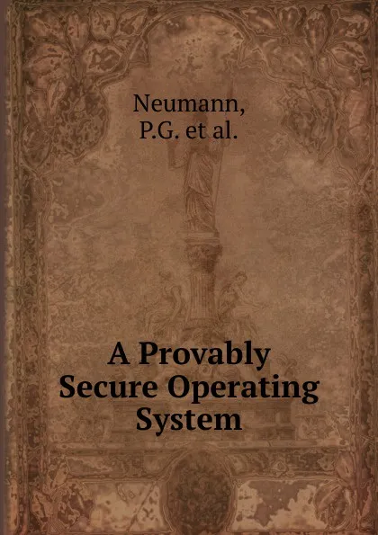 Обложка книги A Provably Secure Operating System, P.G. et al. Neumann