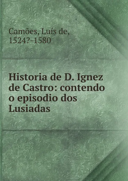 Обложка книги Historia de D. Ignez de Castro, Luís de Camões