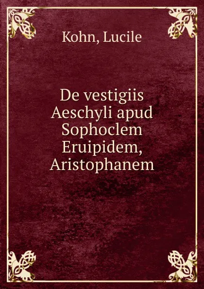 Обложка книги De vestigiis Aeschyli apud Sophoclem Eruipidem, Aristophanem, Lucile Kohn