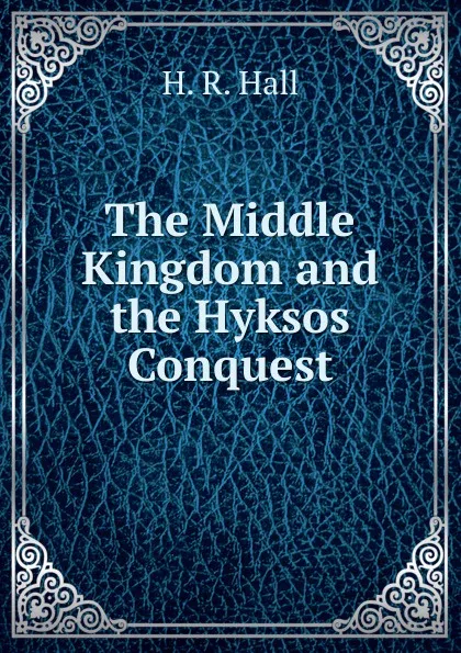 Обложка книги The Middle Kingdom and the Hyksos Conquest, H.R. Hall