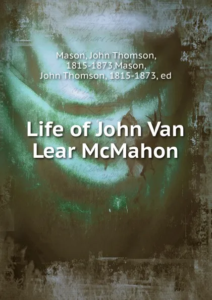 Обложка книги Life of John Van Lear McMahon, John Thomson Mason