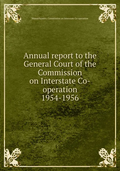 Обложка книги Annual report to the General Court of the Commission on Interstate Co-operation, Massachusetts. Commission on Interstate Co-operation