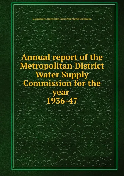 Обложка книги Annual report of the Metropolitan District Water Supply Commission for the year, Massachusetts. Metropolitan District Water Supply Commission