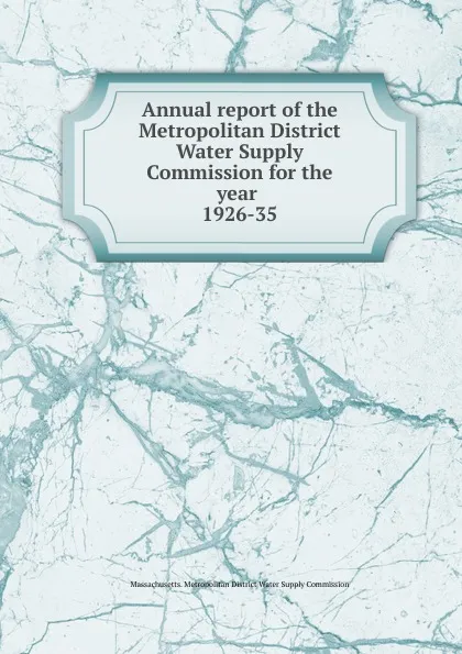 Обложка книги Annual report of the Metropolitan District Water Supply Commission for the year, Massachusetts. Metropolitan District Water Supply Commission