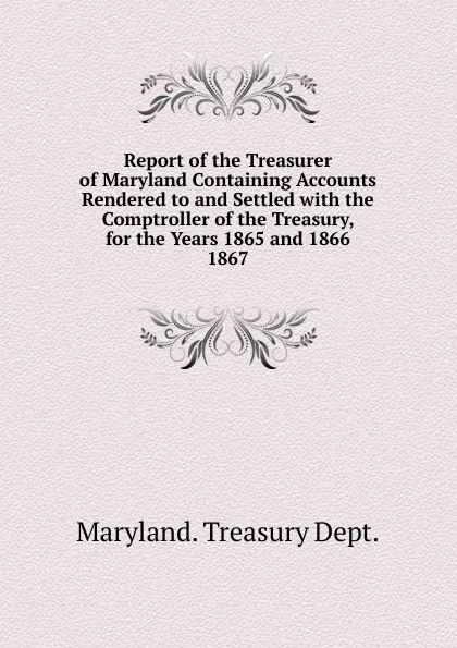 Обложка книги Report of the Treasurer of Maryland Containing Accounts Rendered to and Settled, Maryland Treasury Dept