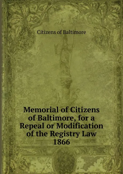 Обложка книги Memorial of Citizens of Baltimore, for a Repeal or Modification of the Registry Law., Citizens of Baltimore