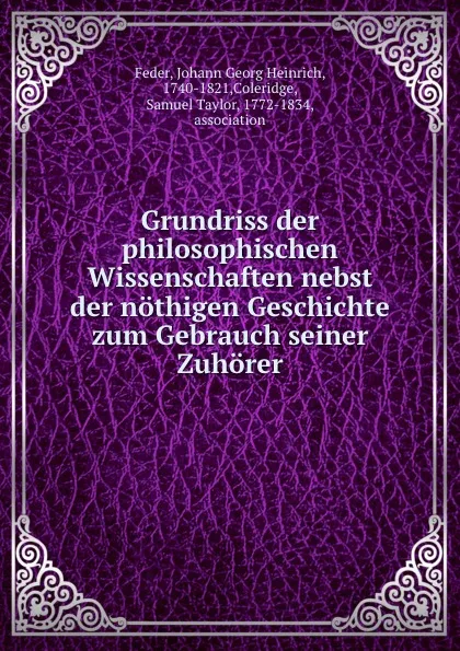 Обложка книги Grundriss der philosophischen Wissenschaften nebst der nothigen Geschichte zum Gebrauch seiner Zuhorer, Johann Georg Heinrich Feder