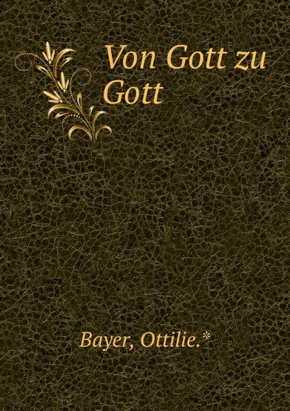 Обложка книги Von Gott zu Gott, Ottilie Bayer