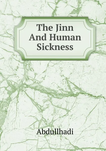 Обложка книги The Jinn And Human Sickness, Abdullhadi