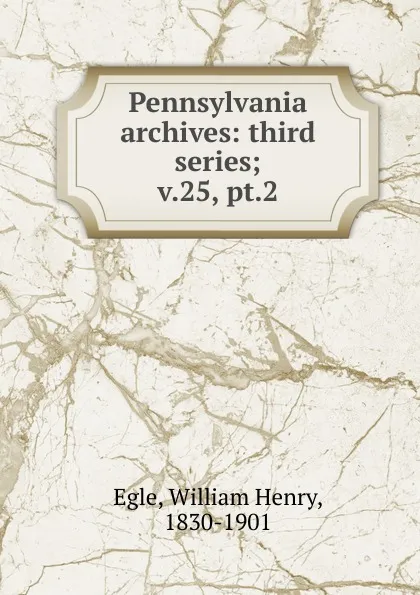 Обложка книги Pennsylvania archives, William Henry Egle