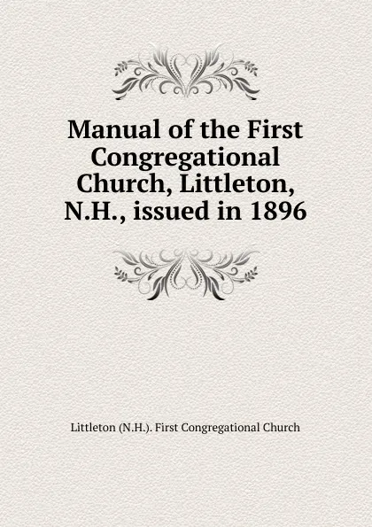 Обложка книги Manual of the First Congregational Church, Littleton, N.H., issued in 1896, Littleton N. H. First Congregational Church