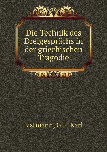 Обложка книги Die Technik des Dreigesprachs in der griechischen Tragodie, G.F. Karl Listmann