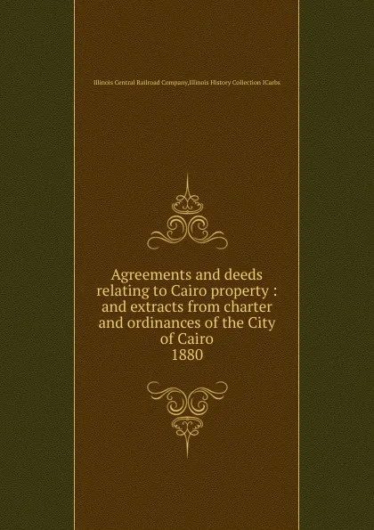 Обложка книги Agreements and deeds relating to Cairo property, Illinois Central Railroad