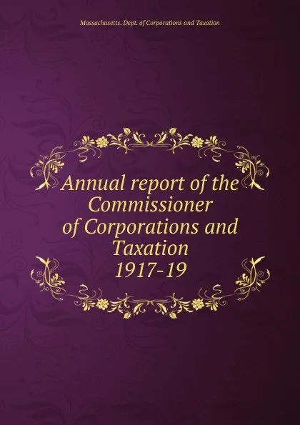 Обложка книги Annual report of the Commissioner of Corporations and Taxation, Massachusetts. Dept. of Corporations and Taxation