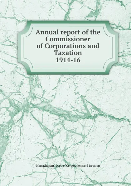 Обложка книги Annual report of the Commissioner of Corporations and Taxation, Massachusetts. Dept. of Corporations and Taxation