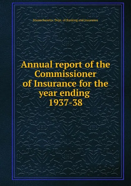 Обложка книги Annual report of the Commissioner of Insurance for the year ending, Massachusetts. Dept. of Banking and Insurance