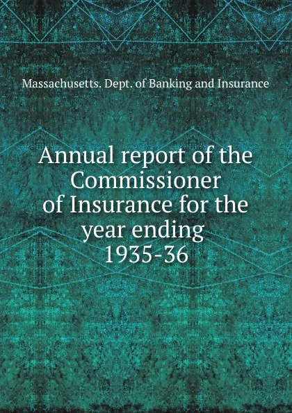 Обложка книги Annual report of the Commissioner of Insurance for the year ending, Massachusetts. Dept. of Banking and Insurance