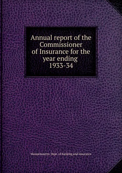 Обложка книги Annual report of the Commissioner of Insurance for the year ending, Massachusetts. Dept. of Banking and Insurance