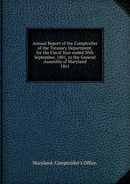 Обложка книги Annual Report of the Comptroller of the Treasury Department, for the Fiscal Year ended 30th September, 1801, to the General Assembly of Maryland., Maryland Comptroller's Office